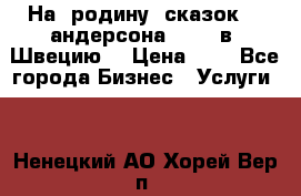 На  родину  сказок    андерсона  .....в  Швецию  › Цена ­ 1 - Все города Бизнес » Услуги   . Ненецкий АО,Хорей-Вер п.